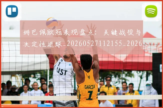 姆巴佩欧冠表现盘点:关键战役与决定性进球_20260527112155_20260703231840_20260720185951