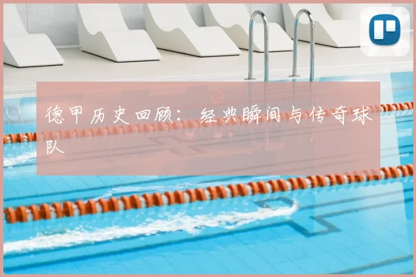 德甲历史回顾:经典瞬间与传奇球队
