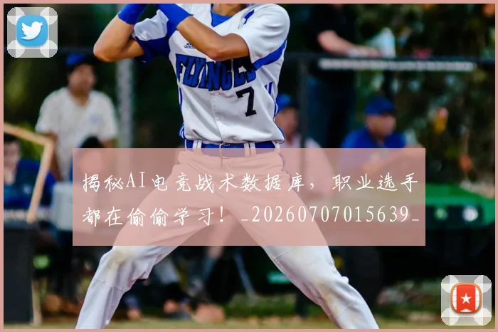 揭秘AI电竞战术数据库,职业选手都在偷偷学习!_20260707015639_20260723183959